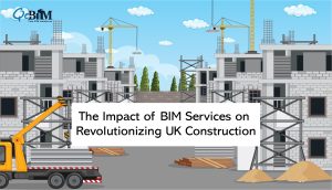 THE IMPACT OF BIM SERVICES ON REVOLUTIONIZING UK CONSTRUCTION