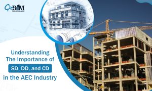 Understanding the Importance of SD, DD, and CD in the AEC Industry