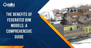 The Benefits of Federated BIM Models: A Comprehensive Guide