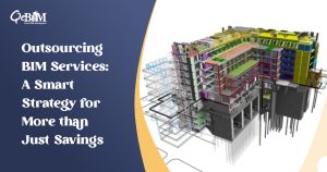 Outsourcing BIM Services: A Smart Strategy for More than Just Savings