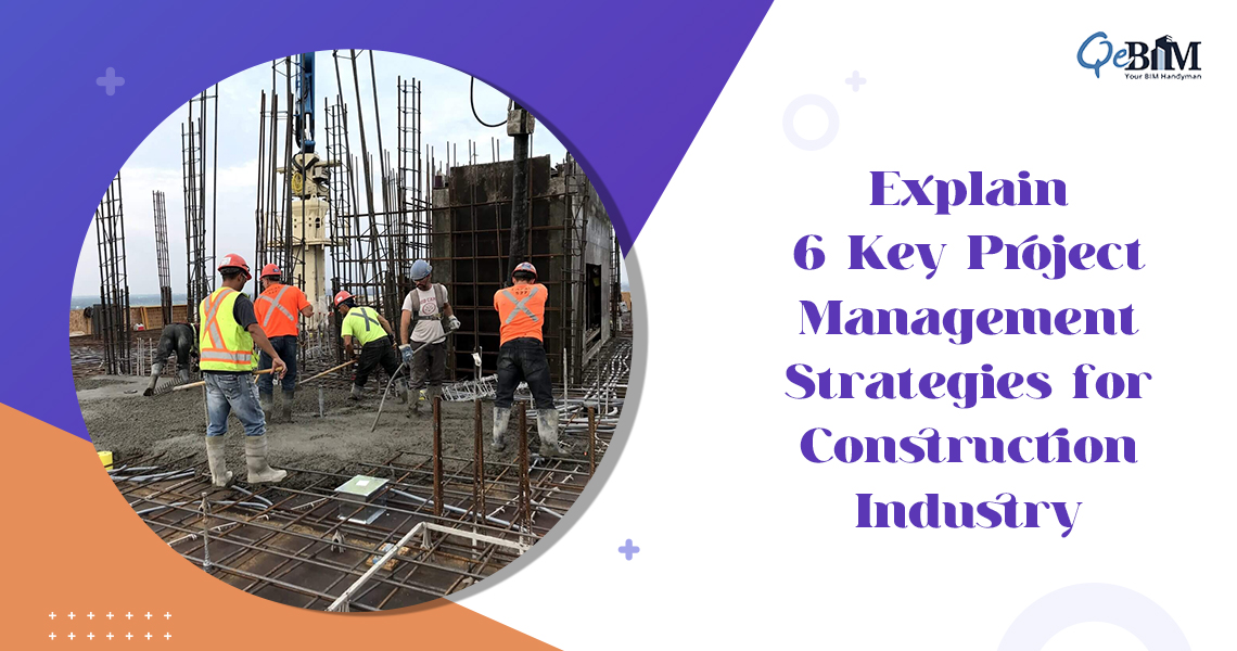 Explain 6 Key Project Management Strategies for Construction Industry